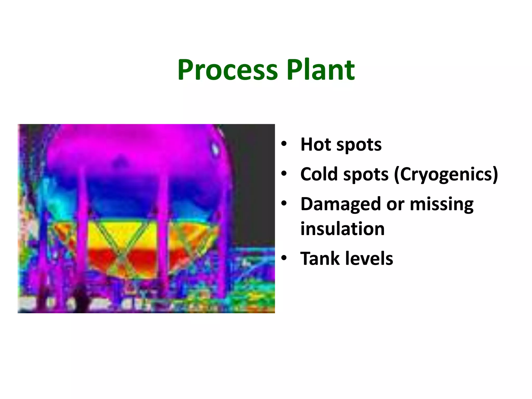 Process Plant
• Hot spots
• Cold spots (Cryogenics)
• Damaged or missing
insulation
• Tank levels
 