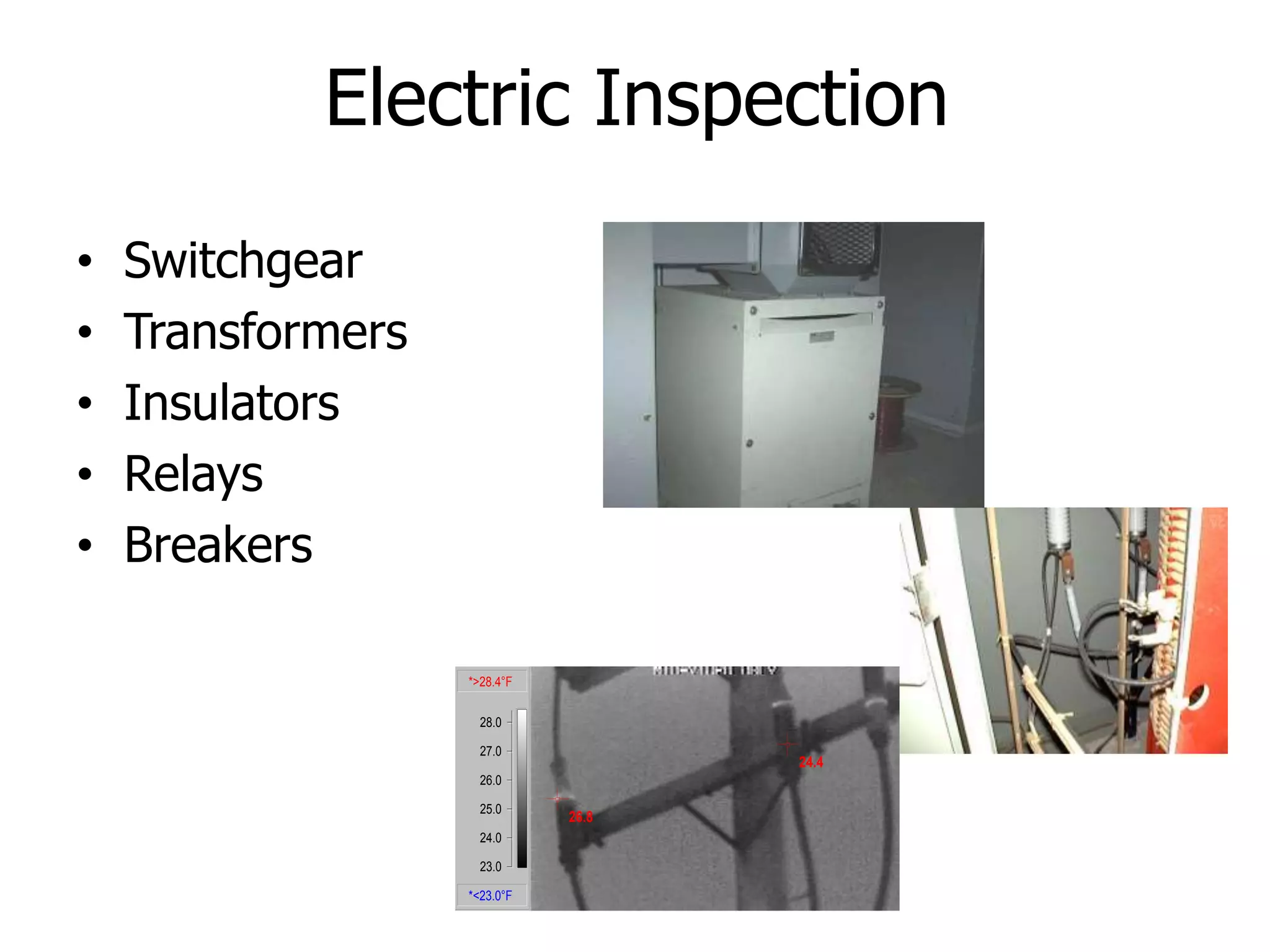 Electric Inspection
• Switchgear
• Transformers
• Insulators
• Relays
• Breakers
26.8
24.4
*>28.4°F
*<23.0°F
23.0
24.0
25.0
26.0
27.0
28.0
 
