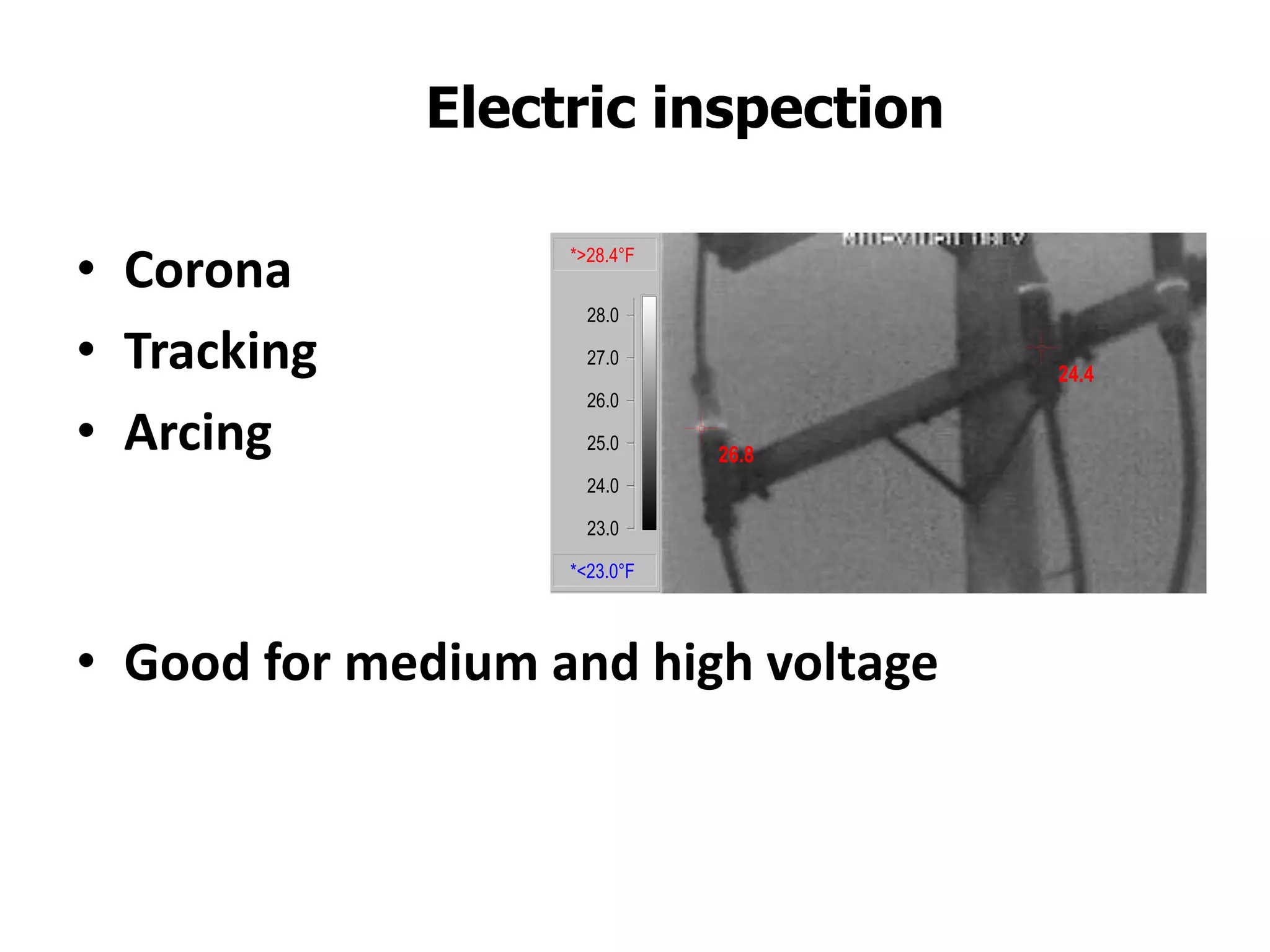 Electric inspection
• Corona
• Tracking
• Arcing
• Good for medium and high voltage
26.8
24.4
*>28.4°F
*<23.0°F
23.0
24.0
25.0
26.0
27.0
28.0
 