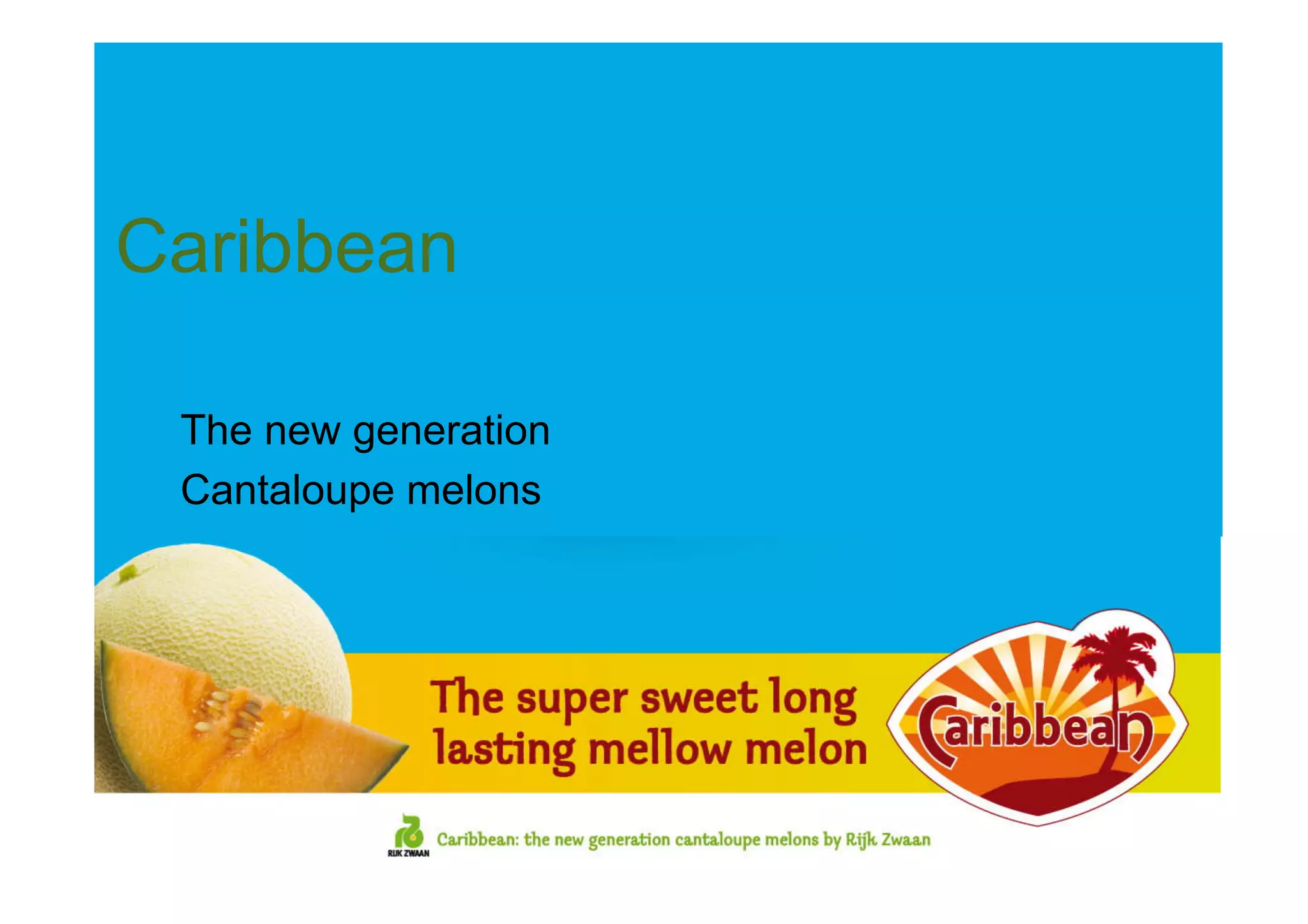 Caribbean
The new generation
Cantaloupe melons
 