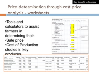Price determination through cost price
analysis - worksheets
•Tools and
calculators to assist
farmers in
determining their...