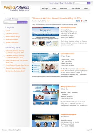 Search GOGO
Chiropractic Websites Recently Launched May 16, 2014
Posted on May 16, 2014 by Alicia
Check out a sampling of our most recently launched chiropractic websites below:
Broomfield Chiropractor
Dr Craig Warhurst
Warhurst Family Chiropractic
1010 Depot Hill Rd, Ste 104
Broomfield, CO 80020
Phone: (303) 464-9282
Charting your course to wellness for 37 years.
See our website to learn how chiropractic care
can enhance your life!
Kirkland Chiropractor
Dr Ryan Coogan
Eastside Spine & Injury
11902 97th Ave NE
Kirkland, WA 98034
Phone: (425) 821-4600
Dr. Ryan Cooan’s mission is to improve the
health of local residents by removing the stress
on each person’s nervous system. To
accomplish this, his office uses a combination
of corrective chiropractic care, spinal rehabilitation and massage therapy.
Mittagong Chiropractor
Dr Peter Burt
Highlands Family Chiropractic
7 Regent St
Mittagong, NSW 2575
Phone: 02 4871 1828
We offer natural, holistic care for the whole
family. Visit our website to learn how our
comprehensive chiropractic care can help you!
Rio Rancho Chiropractor
Dr Curt Garner
Garner Chiropractic
2003 Southern Blvd, SE Ste 109
Rio Rancho, NM 87124
Phone: (505) 892-2222
For gentle, safe, chiropractic care, see Dr. Curt
Garner. Visit our website to find out how our
Activator adjusting method can restore your
Search SearchSearch
Search Articles
Categories
Careers
Chiropractic Websites
Newest Website Designs
WebinSite Newsletter
Website Observations
Recent Blog Posts
Chiropractic Websites Recently
Launched on August 15, 2014
Chiropractic Websites Recently
Launched on August 8, 2014
Refer Your Dentist. Get Your Website
at Half Price.
Perfect Patients | Annual Client Survey
Google Changes Algorithm. Again.
Do You Have Our Latest eBook?
Design Plans Features Get Started FAQs
Home About Blog Contact Us
Generated with www.html-to-pdf.net Page 1 / 3
 