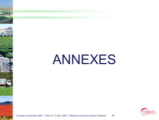 ANNEXES


Comptes semestriels 2004 – Paris, le 17 sept. 2004 – Direction de la Communication Financière   46
 