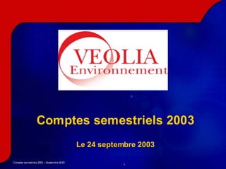 Comptes semestriels 2003
                                            Le 24 septembre 2003

Comptes semestriels 2003 – Septembre 2003
                                                        1
 