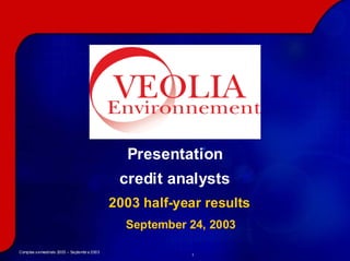 Presentation
                                               credit analysts
                                              2003 half-year results
                                                September 24, 2003

Comptes s emestriels 2003 – Septembr e 2003
                                                          1
 