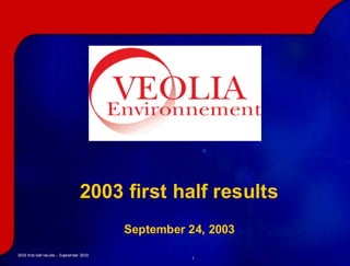 2003 first half results
                                             September 24, 2003
2003 first- half res ults – September 2003
     first-
                                                        1
 