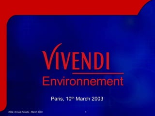 Paris, 10th March 2003

2002, Annual Results – March 2003                 1
 