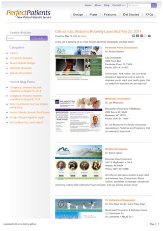 Search GOGO
Chiropractic Websites Recently Launched May 23, 2014
Posted on May 23, 2014 by Alicia
Check out a sampling of our most recently launched chiropractic websites below:
Pembroke Pines Chiropractor
Dr. Richard Hodish
Life Chiropractic
9960 Pines Blvd
Pembroke Pines, FL 33024
Phone: (954) 432-5433
Chiropractor, Rick Hodish, has over three
decades of experience and he wants to
empower you to reach your health goals. Visit
our website to learn how we can help you!
Matthews Chiropractor
Dr. Joe Musacchio
Musacchio Chiropractic of Matthews
2940 Senna Dr, Ste B
Matthews, NC 28105
Phone: (704) 847-4044
Dr. Joe Musacchio is a family chiropractor,
specializing in Pediatrics and Pregnancy. Visit
our website to learn more.
Wasilla Chiropractor
Dr. Blaine Upham
Mountain View Chiropractic
5461 E Mayflower Ln, Ste 6
Wasilla, AK 99654
Phone: (907) 357-6688
We offer an alternative solution to pain relief
and wellness care. Chiropractor, Blaine
Upham, specializes in massage, neurokinetic
stretching, and the OTZ method for frozen shoulder. Visit our website to learn more!
St. Catharines Chiropractor
Dr. Paul Rego and Dr. Indira Pillay-Rego
Martindale Chiropractic & Wellness Centre
211 Martindale Rd.
St. Catharines, ON L2S 3V7
Phone: (905) 685-5635
Ours is a family chiropractic practice that offers
state of the art care for children, adults and
Search SearchSearch
Search Articles
Categories
Careers
Chiropractic Websites
Newest Website Designs
WebinSite Newsletter
Website Observations
Recent Blog Posts
Chiropractic Websites Recently
Launched on August 15, 2014
Chiropractic Websites Recently
Launched on August 8, 2014
Refer Your Dentist. Get Your Website
at Half Price.
Perfect Patients | Annual Client Survey
Google Changes Algorithm. Again.
Do You Have Our Latest eBook?
Design Plans Features Get Started FAQs
Home About Blog Contact Us
Generated with www.html-to-pdf.net Page 1 / 3
 