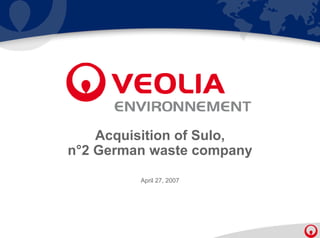 Acquisition of Sulo,
n°2 German waste company
         April 27, 2007
 