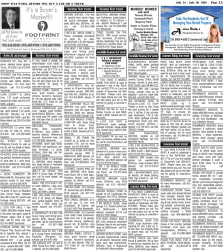 SHOP TELL-N-SELL BEFORE YOU BUY A CAR OR A TRUCK July 24 - July 30, 2014 - Page 33
home for rent
mobilehomeforrent
comm.bldg.forrent
rooms for rent
Take The Headache Out Of
Managing Your Rental Property
354.0484•600 C Commercial Court
Our Specialty Is Local, Highly Personalized And Responsive Property
Management. We Are Commited To Excellence In Customer Service
And Outstanding Owner And Tenant Relations
912.656.5508 •912.459-9995 • 912.459.9996
10122 Ford Ave, Suite 3, Richmond Hill, GA 31324
It’s a Buyer’s
Market!!!
Call Phil Skinner for
all of your
Real Estate needs! footprint-realty.com
SCREVEN CO., Hwy 301, 3
acres, planted pines approx.
12 yrs., $15,000. call 912-978-
0297 Sylvania
70 ACRES, Oak Park, hunting,
recreation ATV, quiet, Emanuel
County, well, septic, electric,
$4,000/acre, 1hr. from Sav/
Macon. call 912-313-4503
Savannah
LONG COUNTY at Liberty
Line, 1.37 acres uncleared,
reduced $13,000. call 912-570-
0948 Ludowici
LONG COUNTY, on cul-de-
sac, semi cleared 3.25 acres,
$35,000. Wooded lot 3.49
acres $30,000 Hoffer Lane SE.
Make offers! call 203-376-5284
Ludowici
SOPERTON, 5.3 acres, trees
on site, for sale by owner,
$18,000. call 478-299-8683
Soperton
40+ ACRES in South
Effingham County for sale as
one lot, will not divide or lease.
call 912-661-7224 Guyton
40 ACRES prime hunting/fish-
ing, perfect recreation property,
5+ acre lake & 1 acre pond,
pines & hardwoods, deep well,
$125,000. call 912-314-9280
Cobbtown
4 ACRE HOMESITE Off
Myersville Rd., Brunswick, high
ground w/lots of oak trees
$30,000. call 912-230-3675
PEMBROKE/BRYAN COUNTY
15 acres of land on Beautiful
Zion Church Road, between
Hwy 280 & Hwy 67, paved road
frontage. Asking $52,500. call
912-653-2623
2 LOTS FOR SALE: 1 has
16X80 3BR/2BA mobile home
& the other has lights, water &
filtration septic tank & night
light, call for more info. call
912-414-6007 Savannah
FOXBOW FARMS NW, 127
Possum Trail, Guyton (off Hwy
80 & Sandhill Rd), almost 1
acre of fenced land, dou-
blewide M/H , 2 car garage
w/upstairs & brick BBQ, call for
more details.$65,000 OBO,
SIO. call 912-663-8698
lots & acreage
home for rent home for rent
IF YOU HAVE A HOME OR
APARTMENT FOR RENT &
want to advertise it free in the
Tell-N-Sell, call 927-7710 or if
you live outside of Savannah
call 800-673-6481. Please have
your ads ready before you call.
You can also place your ad on
the internet by going to
www.tell-n-sell.com
4BR/2BA HOME+ BONUS, 2
story, good location, great
schools, fenced-in backyard,
$1,100 plus deposit, pets -addi-
tional fee. 1211 Exley Dr. call
912-826-6263 Rincon
3BR/2BA TOWNHOUSE, good
cond., garage, quiet location,
good schools, $925/mo. + secu-
rity, small pets OK- additi- onal
fee. 134 Town Park Dr. call 912-
826-6263 Rincon
3BR/2/5BA TOWNHOME,
imme- diate occupancy,
$1,900/mo., plus utilities &
security deposit. References
required. Downtown area. call
412-760-0093 Savannah
SYLVANIA, ranch style home,
3BR/2BA, new appliances, par-
tially furnished, 1.5 acres,
$750/mo., $500 dep. call 781-
206-5713 Sylvania
GEORGETOWN, 11 Cambridge
Ct, 3BR/2BA, stone fireplace,
very large fenced in backyard.
call 912-977-6061 Savannah
3BR/1,5 BA HOUSE FOR
RENT in Carver Hgts, off Stiles
Ave, call for more details. call
912-224-4167
SMALL 1BR EFFICIENCY APT
on creek, $350/mo + dep, avail-
able Aug 1 call 912-545-
0052,332-2464 Ludowici
3 BR / 2BA HOME FOR RENT,
1010 E 32 Street, off Waters
Ave., central heat/AC, $500. Bi
monthly + $500. every two
weeks deposit call 912-927-
1908
51 ARKWRIGHT LN 3 BR/ 2 BA
house, living room dining room,
kitchen, $230. deposit, $230.
per week, call for more informa-
tion. call 912-927-1908
Savannah
3BR/2BA home for rent, 1,538
sq ft, Auriga Farms Subdivision,
Faulkville, Effingham Co.
schools call 912-675-1360
1BR GARAGE APT., for rent at
2203 Florida Ave. $450. month
+ deposit. call 912-663-2835
2BR/2BA DUPLEX, 1113 Ash
St., laundry room, stove, fridge,
dw, built-in microwave, back
patio, $625 dep., $625/mo., ref.
req. call 912-655-1588
Springfield
3 BR 2 BA BRICK HOME in
Pooler, completely remodeled
on large lot, no pets,
$1,095/month + $1,095 deposit.
call 912-655-1303 Pooler
FOR RENT: 1 BR CABIN , on
creek and fishing pond,
$400/month + deposit. call 912-
545-0052 Ludowici for more
details.
2 BR, 1 BA COUNTRY COT-
TAGE on 20 acres, huge swim-
ming and fishing pond,
$750/month + deposit, pets
okay, newly renovated, very
quiet, call Patty. call 912-545-
0052 Ludowici
2 APARTMENTS, fully fur-
nished, on 10 acre river side lot,
completely private, 2BR/1BA,
also fully furn., $900/mo. & up.
call 912-424-8949 Jesup/ Ft
Stewart
225 CHATHAM VILLA DR,
3BR/1BA, nice cond., fenced
backyard, pets OK w/pet fee,
$850/mo., $850 sec. deposit.
call 912-826-6263 Garden City
1939 NEW MEXICO STREET,
2-3BR/1BR with large living
room & dining room,
washer/dryer hook up. $750.
month + $500. deposit call 912-
663-2159
SMALL 1 BR CABIN ON
CREEK on 20 acres for rent,
available 7/15, call for more
details. call 912-545-0052
3 BR, 2 BA HOME FOR RENT,
separate garage, 1800 sf,
$800/month, $800 deposit, ref-
erences required, yearly con-
tract. call 912-658-6623 Port
Wentworth
LUDOWICI, country living, pri-
vate, 3BR/2BA, office space,
wood floors, blk & stain appl.,
fireplace, fenced yard, pets
allowed, $1,100/mo. call 912-
977-5825 Ludowici
1BR/1BA HOME, 2316 Seneca
St., fenced rear yard, $500/mo.,
$125 deposit. call 937-718-
8297 Middletown
RICE CREEK, 3BR/2BA, on a
cul de sac, 15 min from
Gulfstream, $1,100/mo. call
912-547-1632 Port Wentworth
3BR/2BA HOME, 105 Covenant
Lane Cedar Creek Subdivision,
large room over 2 car garage,
laminate flooring, appliances,
jacuzzi tub, $1,000/mo. plus
deposit. call 912-754-1895
Springfield
4BR/2BA HOME+ OFFICE, 2
story, good location, great
schools, fenced-in backyard,
$1,100 plus deposit. Pets OK.
1211 Exley Dr. call 912-826-
6263 Rincon
BEAUTIFUL 4BR/2BA HOME,
near Gulfstream, great location,
10 Halyard Dr, $1,195/mo +
sec. deposit. Maximum 1 pet
w/extra fee. call 912-826-6263
Port Wentworth
TYBEE ISLAND ON THE
BEACH, 1BR condo w/view,
fully furnished, $1,050/mo.,
starting September that can be
rented on a monthly basis. call
912-675-0726 Tybee Island
MOBILE HOMES
FOR RENT
(912) 398-1821
(912) 224-0710
Espanól
Nassau Woods
Savannah Pines
Regency Park
Single or Double Wides
Starting at $
550.00
Butler Mobile Home
Rentals, LLC
2 & 3 BEDROOM
MOBILE HOMES
FOR RENT
on Ogeechee Road.
Rent starting at $450/month
+ deposit starting at
$450/month.
Call 912-234-2811
mobilehomeforrent
IF YOU HAVE A MOBILE
HOME FOR RENT & want to
advertise it free in the Tell-N-
Sell, call 927-7710 or if you live
outside of Savannah call 800-
673-6481. Please have your
ads ready before you call. You
can also place your ad on the
internet by going to www.tell-n-
sell.com
3BR/2BA DW MH for rent in
Bullock County, on land. $600.
month + $600. deposit call 912-
660-6243
4 LOTS FOR RENT at
$225/month, water, sewage,
garbage included, single wides
only, contact Jerry. call 912-256-
6618 Savannah
STATIONARY RV for rent, no
pets, no smoking, utilities includ-
ed, call for more information. call
912-344-8284
CLAXTON, 3BR/2BA dou-
blewide on 5 acres in neat coun-
try area, appliances, water, trash
furni- shed, central H/A,
$650/mo. plus $650 deposit. call
912-314-3+976 Claxton
2 BR, 1 BA MOBILE HOME
FOR RENT, no pets allowed,
call Travis. call 912-272-2345
Garden City
RINCON, 3BR/2BA mobile
home, $750/mo. plus $750
deposit. call 912- 663-4637
Rincon
3BR/2BA MOBILE HOME on
private lot off Courthouse Rd,
Effingham, NO PETS, $850/mo
+ $850/dep. call 912-655-1303
2 BR MOBILE HOME, small
garage, S.E. Bulloch school dis-
trict, $500/month + $500
deposit, available 8/1/14 call
864-812-1659 Stilson
FOR RENT: SINGLE WIDE 2
BR, 2 BA, central air, downtown
Sylvania, free lot rent and water,
large lot, $395/month. call 912-
857-6410
2BR/2BA MOBILE HOME, quiet
& private neighborhood, central
air, all electric, tile/carpet, large
back- yard, near river/schools,
$600/mo. Avail. in August.call
912-660-8453 Bloomingdale
BLOOMINGDALE, 3BR/2BA,
ch&ac, 24x55, water, garbage
included, $750 deposit,
$750/mo., no pets. call 912-224-
8031 Bloomingdale
7BR/2BA Home for rent in
Jenkins County, CH&A, 20x30
storage, chicken & goat pens.
$750. month. call 478-494-1121
3BR/2BA MH with carriage
house, camper hook up on
beautiful 1 acre lot, creek side.
$20,000. call 828-390-2505
283 RAYMOND ROAD IN
POOLER--LOVE TO FISH?
There's a pond on site. Enjoy
the quiet country life, 2 people
only, 2 bd/1ba, 2 big porches,
near Gulfstream, I-16 & I-95.
CHA, water, garbage included,
background check and refer-
ences required. $725mo +
deposit. 912-704-3031 call 863-
763-5011 Pooler
16X80 SINGLEWIDE,
3BR/2BA, located on Old
Groveland Highway. call 912-
682-6993 Nevils
3 BR, 2 BA DOUBLEWIDE on
private lot, available immediate-
ly, $600 month + $600 deposit.
call 912-202-6011 Jesup
CAMPER, 2BR camper size
garden tub, washer/dryer,
$375/mo., water included, $375
deposit. call 912-515-9747
Brooklet
2BR, 1 BA APARTMENT, CH/A,
all electric, off street parking,
2508 Oak Forest Dr. call 912-
312-3509 Savannah
PAINT AND BODY SHOP
60'x60', with air compressor,
paint booths included with the
shop, $750/mo. Shop can be
used for any kind of shop, locat-
ed on Egypt/Ardmore Rd,
Guyton, Ga. call 912-754-0887
LARGE COMMERCIAL BUILD-
ING on Bonds Ave. in Guyton.
Has large counters and shelving
installed, cannot be used for
grocery or restaurant, call for
more details. call 912-772-3530
COMMERCIAL BUILDING FOR
RENT: 2,800 sq. ft.
warehouse/shop/storage build-
ing w/ bay door for rent, 70 x 40,
16' high, on private lot,
$700/month + deposit. call 912-
545-0052 Ludowici
2000 SQ FT BLOCK BLDG for
lease at 525 Hwy 80 across
from Cary Hilliards, Garden City
with high ceiling, roll up doors,
lots of parking, call for more
information, call 912-964-0215
call 912-964-6571
APARTMENT FOR RENT,
1115 E 38th St., CH/A, 2-3 BR,
walk-in closets, kitchen, BR,
living room, dining room,
$750/month + deposit. call
912-233-1329, 912-484-1329
ROOM FOR RENT: 1 bed-
room, shared bathroom central
H/AC, $150/week. call 912-
927-1908
ROOMMATE NEEDED: To
share 3BR/2BAhome, Internet,
w/d, kitchen, $125/wk. Very
quiet. call 912-728-8874
Rincon
ROOMMATE NEEDED: To
share 3BR/2BAhome, includes
utilities, $125/wk. or $500/mo.
15 min from Gulfstream. call
912-728-8874 Rincon
ROOMMATE WANTED: Extra
bedroom & bathroom, share
kitchen, have washer & dryer,
$400/mo. + share expenses.
Some shed storage space
avail. call 912-433-8385
Guyton
GREAT SOUTH SIDE LOCA-
TION, to share large room,
close to AASU near Hospitals
and malls, room with bath,
kitchen privileges & wash &
dryer. $100. week, 1st & last,
ask for Chris. call
912-429-9126
ROOM FOR RENT in private
home, shared BR, for 1 per-
son, completely furnished,
kitchen and home privileges for
nice and respectable person,
TV, AC/heat, available now.
call 912-356-0174
ROOMS FOR RENT: private
home, E. side Savannah, com-
pletely furnished, w/out T.V.,
whole house privileges. call
912-356-0174 Thunderbolt
ROOMMATE NEEDED: To
share 3BR/2BAhome, Internet,
w/d, kitchen, $125/wk. call
912-728-8874 Rincon
ROOMMATE WANTED: $450
month, all utilities included. call
912-412-9045 Savannah
ROOMMATE WANTED: MUST
BE CLEAN AND NEAT, dou-
blewide, back by the marsh,
private property, 912-856-
4796. call 912-657-6092
Garden City
comm.bldg.forrent
IF YOU HAVE COMMERCIAL
PROPERTY RENT & want to
advertise it free in the Tell-N-
Sell, call 927-7710 or if you live
outside of Savannah call 800-
673-6481. Please have your
ads ready before you call. You
can also place your ad on the
internet by going to www.tell-n-
sell.com
COMMERCIAL SHOP FOR
RENT, huge aluminum build-
ing/shop for rent, 2,800 sq. ft.,
w/ bay door, put property close
to airport road. call 912-545-
0052 Ludowici
OFFICE SPACE plus ware-
house & bathroom, roll up door
to warehouse, separate door to
office, $800/mo. plus deposit.
call 912-344-6455 Savannah
rooms for rent
IF YOU HAVE A ROOM FOR
RENT & want to advertise it
free in the Tell-N-Sell, call
927-7710 or if you live outside
of Savannah call 800-673-
6481. Please have your ads
ready before you call. You can
also place your ad on the inter-
net by going to www.tell-n-
sell.com
ROOMMATE WANTED, call
for more information. call 912-
441-3604
FURNISHED ROOM: Clean,
quiet, safe, w/d, shared kitchen
fully stocked, shared bath-
room, must like animals, have
dog & cat, family home, smok-
ing outside, community pool,
off street parking, $400/mo.
utilities included, + $200
deposit. call 904-386-0857
Rincon
ROOM FOR RENT: 2BR/2BA
house in the country, partially
furnished, must have own
transportation, $350/mo. +
deposit. call 912-863-5805
Dover
ROOM FOR RENT, FOR A
NICE PERSON, NON-SMOK-
ER. call 912-844-8716
Savannah
 
