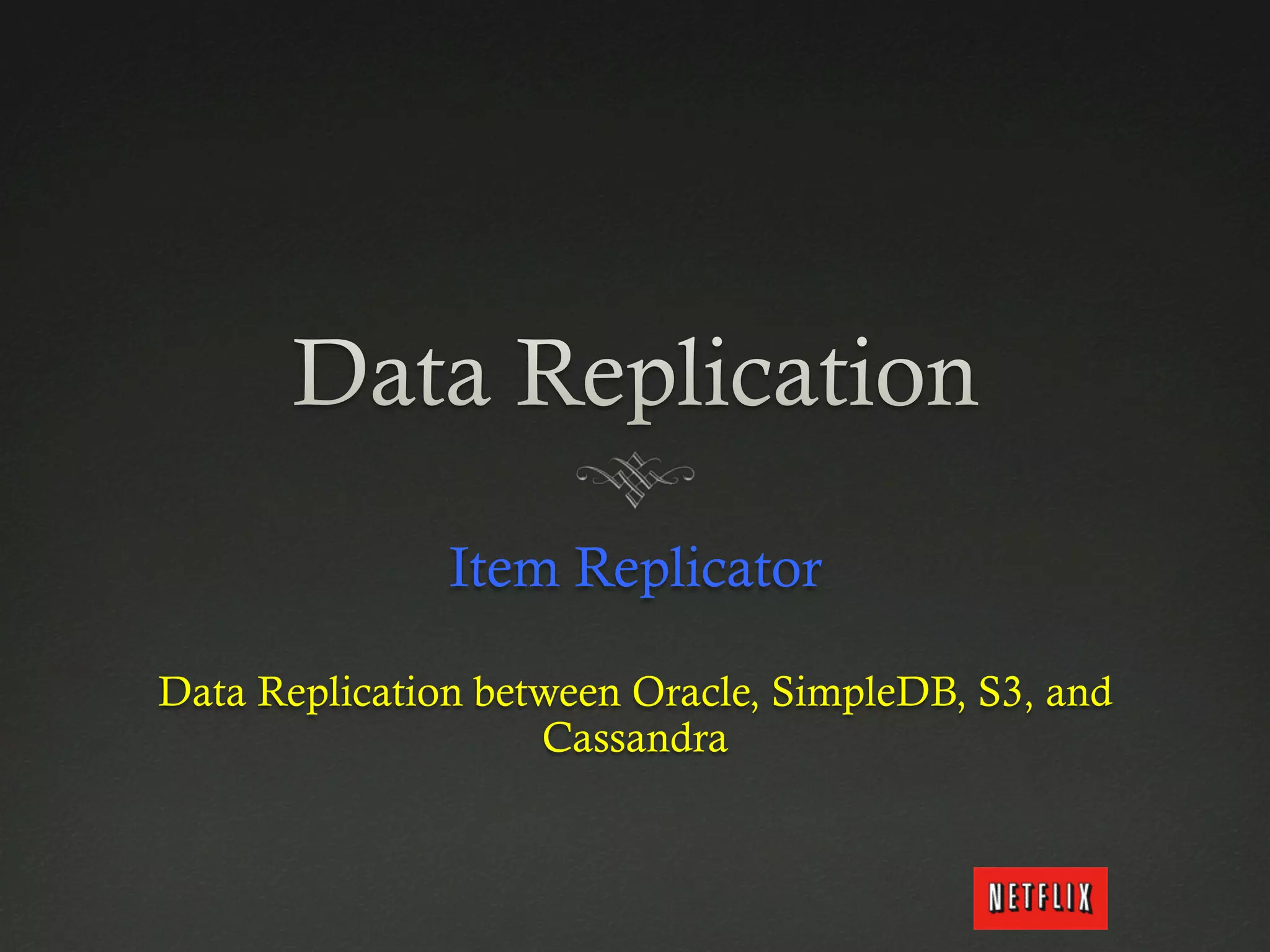 Item Replicator

Data Replication between Oracle, SimpleDB, S3, and
                    Cassandra
 