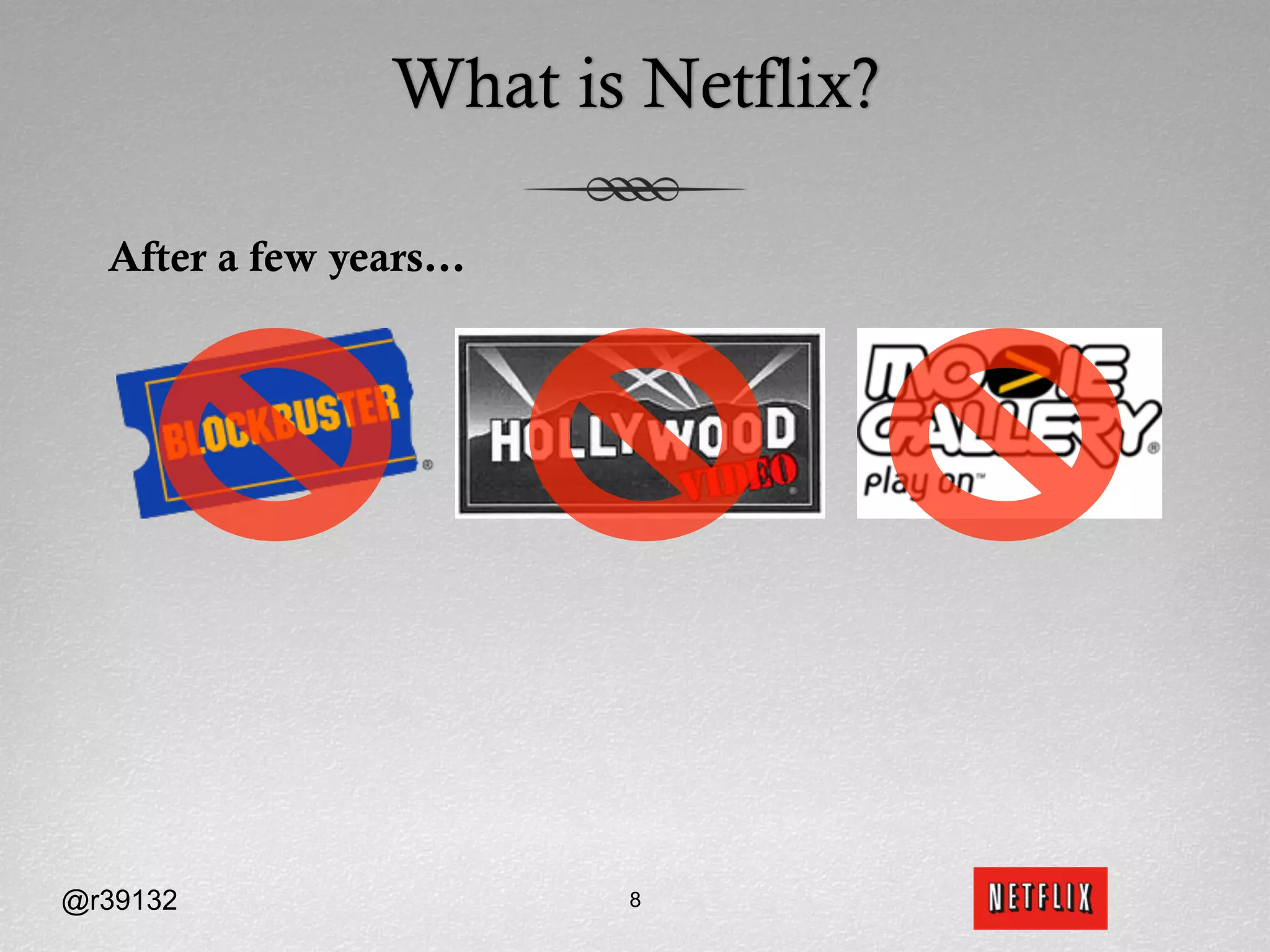 What is Netflix?

  After a few years…




@r39132                8
 