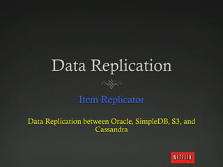 Item Replicator

Data Replication between Oracle, SimpleDB, S3, and
                    Cassandra
 