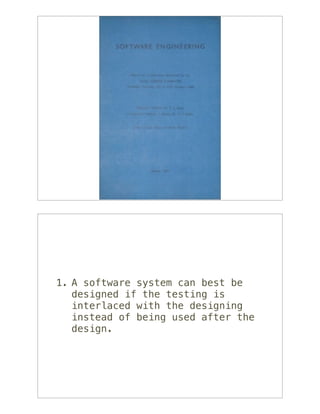 1. A software system can best be
   designed if the testing is
   interlaced with the designing
   instead of being used after the
   design.
 