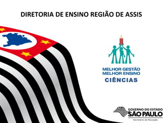 Secretaria da Educação do Estado de São Paulo
CGEB/EFAP
CIÊNCIAS
DIRETORIA DE ENSINO REGIÃO DE ASSIS
 