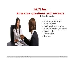 interview questions and answers – pdf file for free download Page 1 of 10
ACN Inc.
interview questions and answers
Related materials:
- Interview questions
- Interview tips
- Job interview checklist
- Interview thank you letters
- Job records
- Cover letter
- Resume
 
