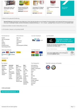 Kundenservice
Kontakt
Hilfe und Antworten
Blog
Lexikon
Sitemap
Erweiterte Suche
Geschenkgutscheine
Informationen
Über uns
Jobs
Datenschutz
Impressum
AGB
Partnerprogramm (Affiliate)
nu3 bei Facebook
nu3
18,449LikeLike
Rechnung Vorkasse
Zahlungsmethoden nu3 International
Versand mit
nu3 Newsletter
Gesundheit
Basica
Centrum
Magnesium
Verla
Nobilin
Ratiopharm
Sandoz
Schönheit
Almased
Burt's Bees
Devee
Dr.
Niedermaier
Fit+Feelgood
Innéov
Lavera
Luvos
Weleda
Sport
All American
EFX
Best Body
Energy Cake
Ironmaxx
Megamax
Oatsnack
Olimp Sports
Organic Food
Scitec Nutrition
Sponser
Weider Global
Natur
Allcura
Allos
Dr. Ritter
Fine Fruits
Club
Govinda
Hoyer
Landgarten
Ombar
Sanatur
Sanleaf
Sonnentor
SteviaSweet
Wellnest
Top Marken Top Kategorien
Immunstärkung
Schwangerschaft
Entgiften, Entschlacken
Abnehmen
Haare
Haut
Acai
Chlorella
Goji
Muskelaufbau
Energie, Ausdauer
Gesundheit
Schönheit
Natur
Geprüfte Leistung und Qualität
© 2014 nu3 life GmbH
Newsletter bestellen undNewsletter bestellen und
CHF 10CHF 10 Gutschein sichern!Gutschein sichern!
Erhalten Sie aktuelle Produktinfos, News,Erhalten Sie aktuelle Produktinfos, News,
Gutscheine und vieles mehr!Gutscheine und vieles mehr!
Ihre DatenIhre Daten werden nichtwerden nicht an Dritte weitergegeben.an Dritte weitergegeben.
AbmeldenAbmelden jederzeitjederzeit möglich. möglich.
CHF
10.-
Ihre E-Mail-Adresse AnmeldenAnmelden
▼ Alles für Ihre gesunde Ernährung
Gesunde Ernährung ist vielen Menschen heute wichtiger denn je. Darum haben wir von nu3 es uns zum Ziel gesetzt, Ihnen alles anzubieten, was Ihre gesunde Ernährung auf sinnvolle Art und
Weise ergänzt: hochwertige Produkte, wertvolle Informationen, kompetente Beratung und – nicht zu vergessen – günstige Preise, damit gesunde Ernährung auch bezahlbar bleibt!
► Gesund ernähren mit dem Online­Shop von nu3
► Gut beraten, bequem und günstig bestellt
Weider High Protein Low
Carb Riegel Test-Paket
6 x 50 g
Beavita Superfood Diät:
Vitalkost Doppelpack +
Sachia Bio...
Layenberger Fit+Feelgood
Schlank­Diät Frucht­Mix...
3 x 430 g
Xucker Premium Finnisches
Xylit
1000 g
Alle ProdukteAlle Produkte
anzeigenanzeigen ►►
CHF 21.00 CHF 16.50
CHF 82.70 CHF 63.50
CHF 59.70 CHF 42.50 CHF 20.90
Eine Nachricht hinterlassen
Generated with www.html-to-pdf.net Page 2 / 2
 