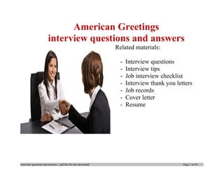 American Greetings
interview questions and answers
Related materials:
- Interview questions
- Interview tips
- Job interview checklist
- Interview thank you letters
- Job records
- Cover letter
- Resume
interview questions and answers – pdf file for free download Page 1 of 10
 