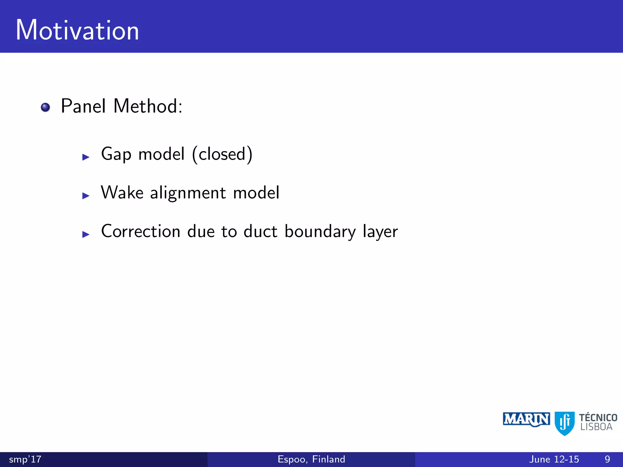 Motivation
Panel Method:
Gap model (closed)
Wake alignment model
Correction due to duct boundary layer
smp’17 Espoo, Finland June 12-15 9
 