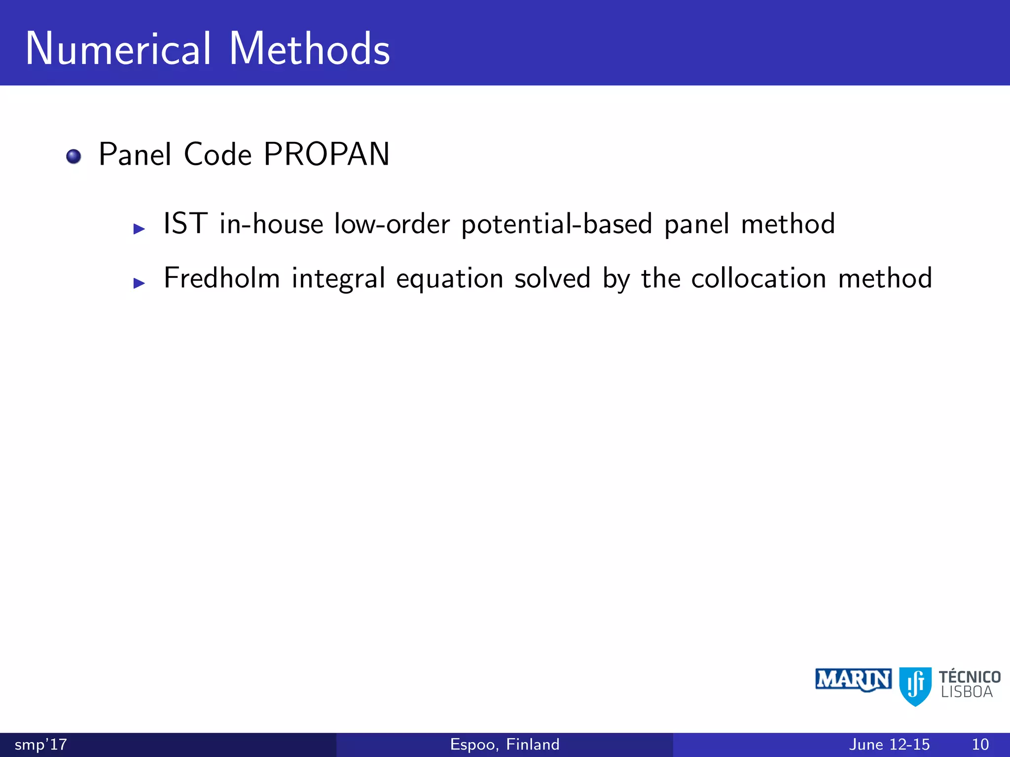 Numerical Methods
Panel Code PROPAN
IST in-house low-order potential-based panel method
Fredholm integral equation solved by the collocation method
smp’17 Espoo, Finland June 12-15 10
 