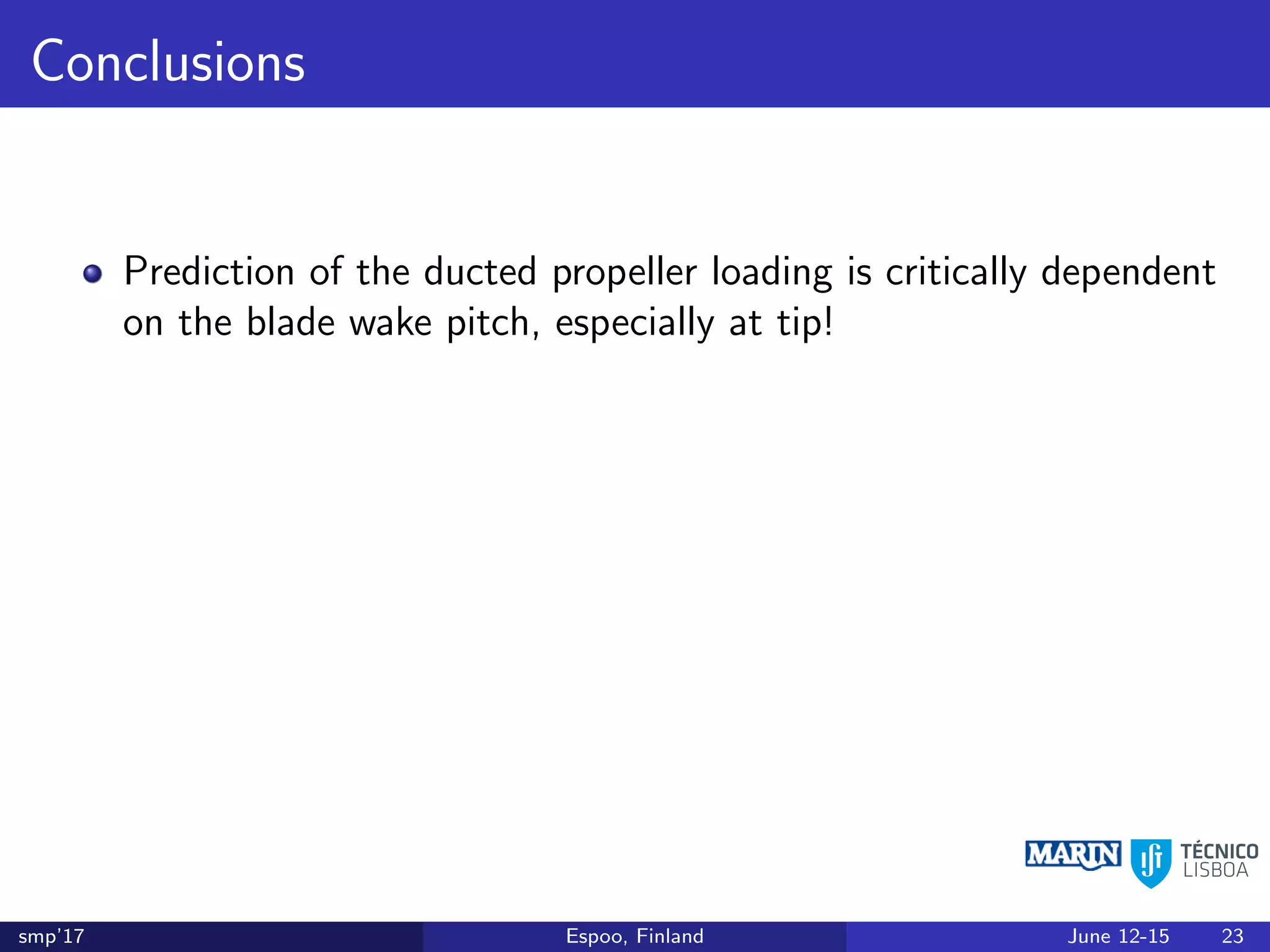 Conclusions
Prediction of the ducted propeller loading is critically dependent
on the blade wake pitch, especially at tip!
smp’17 Espoo, Finland June 12-15 23
 