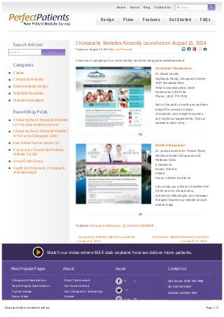 Search GO 
Design Plans Features Get Started FAQs 
Chiropractic Websites Recently Launched on August 15, 2014 
Posted on August 15, 2014 by Lisa Petrocelli 
Check out a sampling of our most recently launched chiropractic websites below: 
Centennial Chiropractor 
Dr. Micah Liechty 
Highlands Family Chiropractic Center 
1857 Wooddale Blvd 
7562 S University Blvd, Ste B 
Centennial, CO 80122 
Phone: (303) 779-7933 
Get on the path to health and wellness 
today! Our services include 
chiropractic care, weight loss plans, 
and nutritional supplements. Visit our 
website to learn more. 
Dublin Chiropractor 
Dr. Joshua Jorde & Dr. Patrick Ryder 
Get Back Health Chiropractic and 
Wellness Clinic 
9 Herbert St 
Dublin, Dublin 2 
Ireland 
Phone: 003531 66 330 03 
Let us help you achieve a healthier life! 
Come see our chiropractors, 
nutritionist, reflexologist, and massage 
therapist. Explore our website and get 
started today. 
Posted in Chiropractic Websites | LEAVE A COMMENT 
« Chiropractic Websites Recently Launched 
on August 8, 2014 
Chiropractic Websites Recently Launched 
on August 22, 2014 » 
Search Searrcch 
Watch our video where Bill Esteb explains how we deliver more patients. 
Search Articles 
Categories 
Careers 
Chiropractic Websites 
Newest Website Designs 
WebinSite Newsletter 
Website Observations 
Recent Blog Posts 
Introducing New Chiropractic Websites 
for First State Health and more! 
Introducing New Chiropractic Website | 
WYO Family Chiropractic Clinic! 
New Patient Tracker Version 2.0 
How to Get a Free Perfect Patients 
Website. For Life! 
Annual Client Survey 
Health Inc Chiropractic | Chiropractic 
Website Designs 
Most Popular Pages 
Chiropractic Newsletters 
Search Engine Optimization 
Custom Design 
Demo Video 
Plans & Pricing 
Website Options 
How To Get Started 
About 
Client Testimonials 
Our Favorite Sites! 
Our Chiropractic Scholarship 
Careers 
FAQs 
Blog 
Social Contact Us 
US/Canada: (800) 381-2956 
UK: 020 7193 5437 
AUS/NZ: 02 8003 7041 
Emaiill Us 
Gett Sttarrtted Today 
Home About Blog Contact Us 
Generated with www.html-to-pdf.net Page 1 / 2 
 