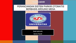 1
PERANCANGAN SISTEM PARKIR OTOMATIS
BERBASIS ARDUINO MEGA
Dede Syahrudin
Darma Triandi
 