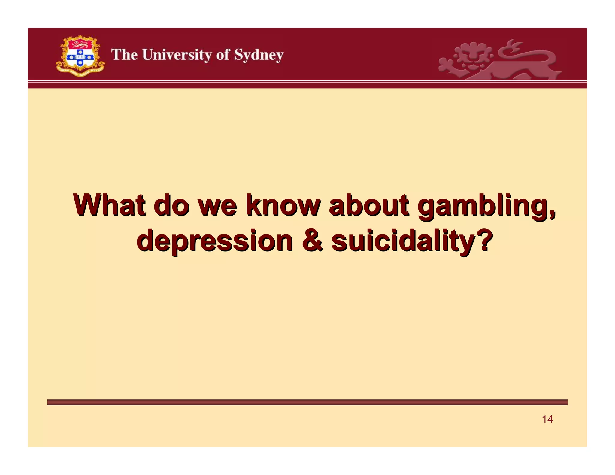What do we know about gambling,
   depression & suicidality?




                             14
 