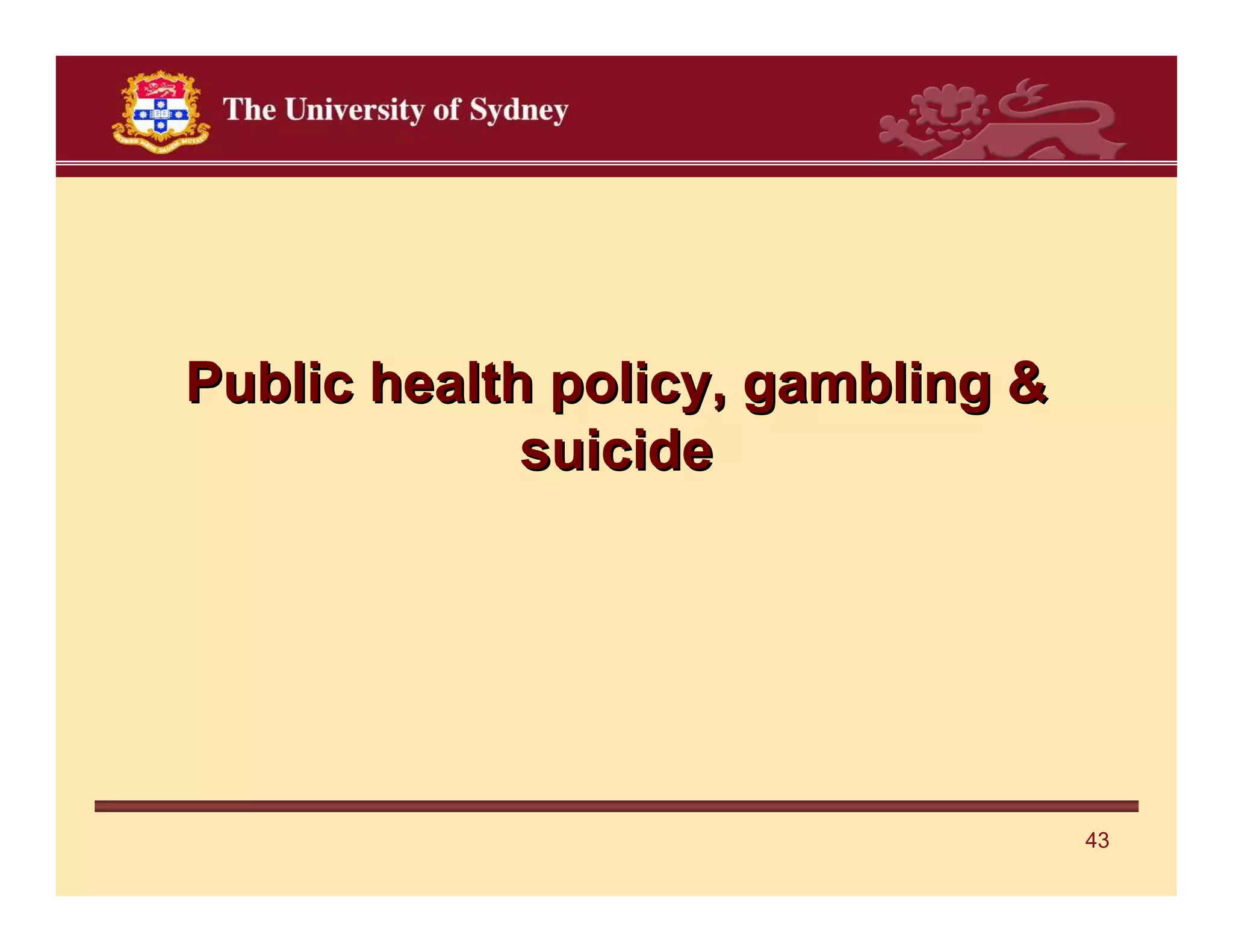 Public health policy, gambling &
             suicide




                                   43
 