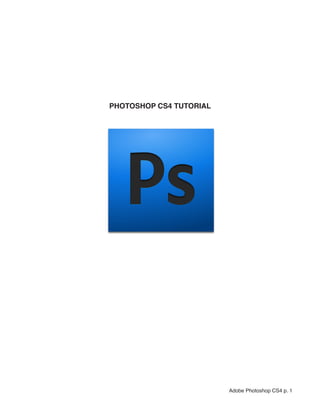 PHOTOSHOP CS4 TUTORIAL




                         Adobe Photoshop CS4 p. 1
 