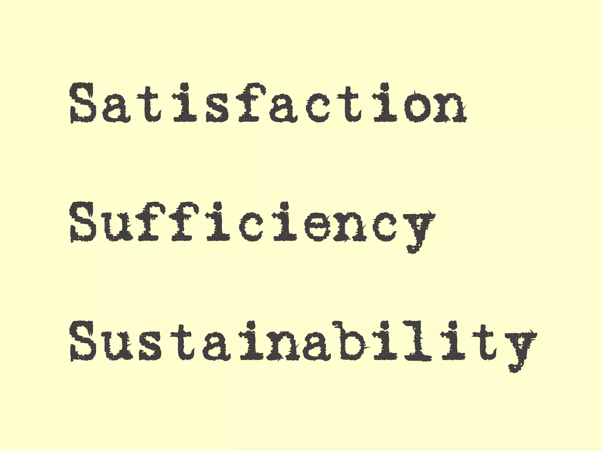 Satisfaction

Sufficiency

Sustainability
 