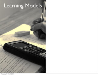 Learning Models




Thursday, 10 March 2011
 