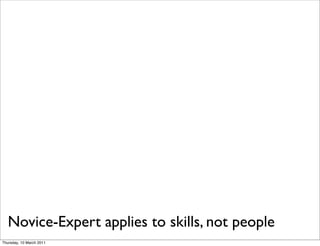 Novice-Expert applies to skills, not people
Thursday, 10 March 2011
 