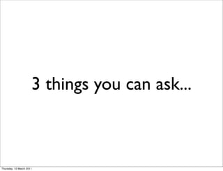 3 things you can ask...



Thursday, 10 March 2011
 