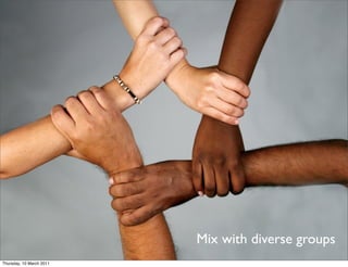Mix with diverse groups
Thursday, 10 March 2011
 