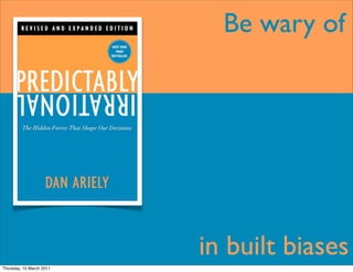 Be wary of




                          in built biases
Thursday, 10 March 2011
 