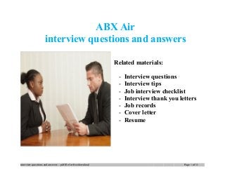 ABX Air
interview questions and answers
Related materials:
- Interview questions
- Interview tips
- Job interview checklist
- Interview thank you letters
- Job records
- Cover letter
- Resume
interview questions and answers – pdf file for free download Page 1 of 11
 