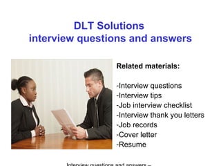 DLT Solutions
interview questions and answers
Related materials:
-Interview questions
-Interview tips
-Job interview checklist
-Interview thank you letters
-Job records
-Cover letter
-Resume
 