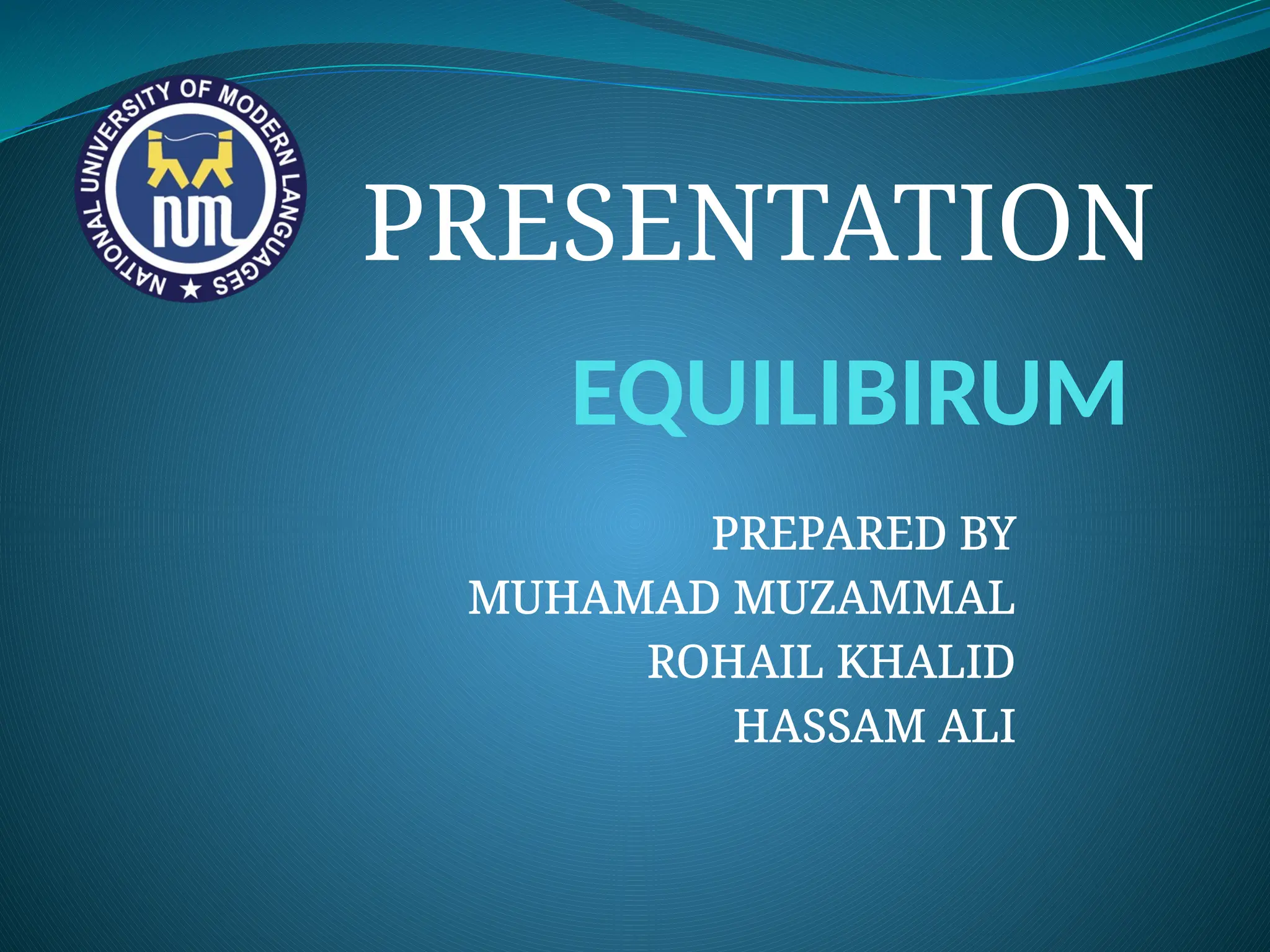 EQUILIBIRUM
PREPARED BY
MUHAMAD MUZAMMAL
ROHAIL KHALID
HASSAM ALI
PRESENTATION
 