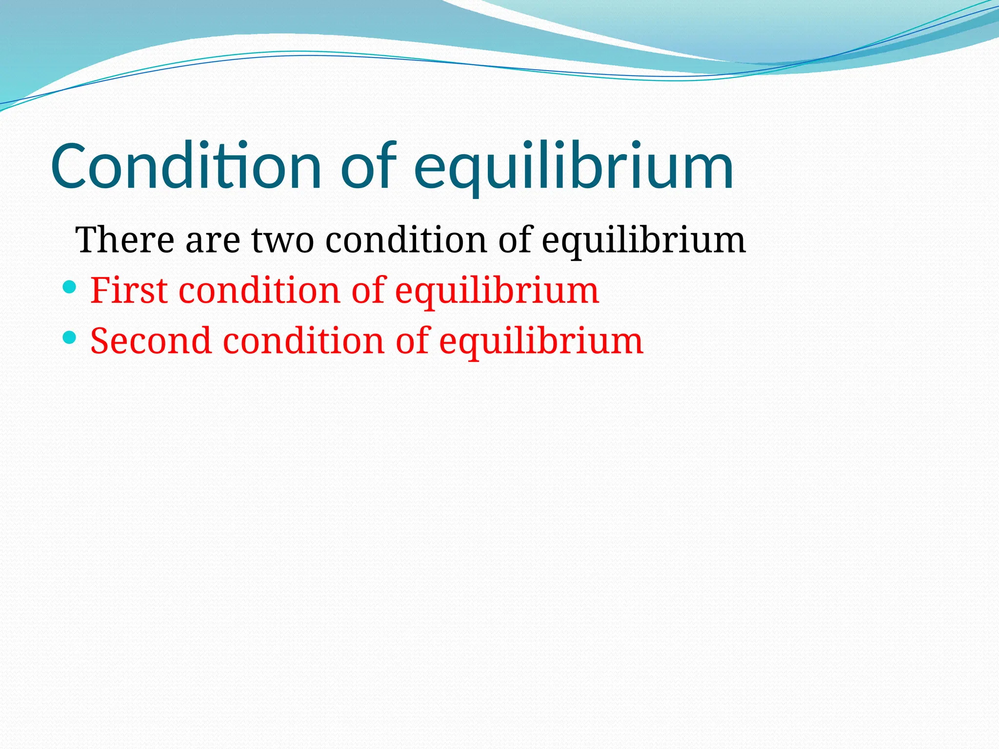 Condition of equilibrium
There are two condition of equilibrium
 First condition of equilibrium
 Second condition of equilibrium
 