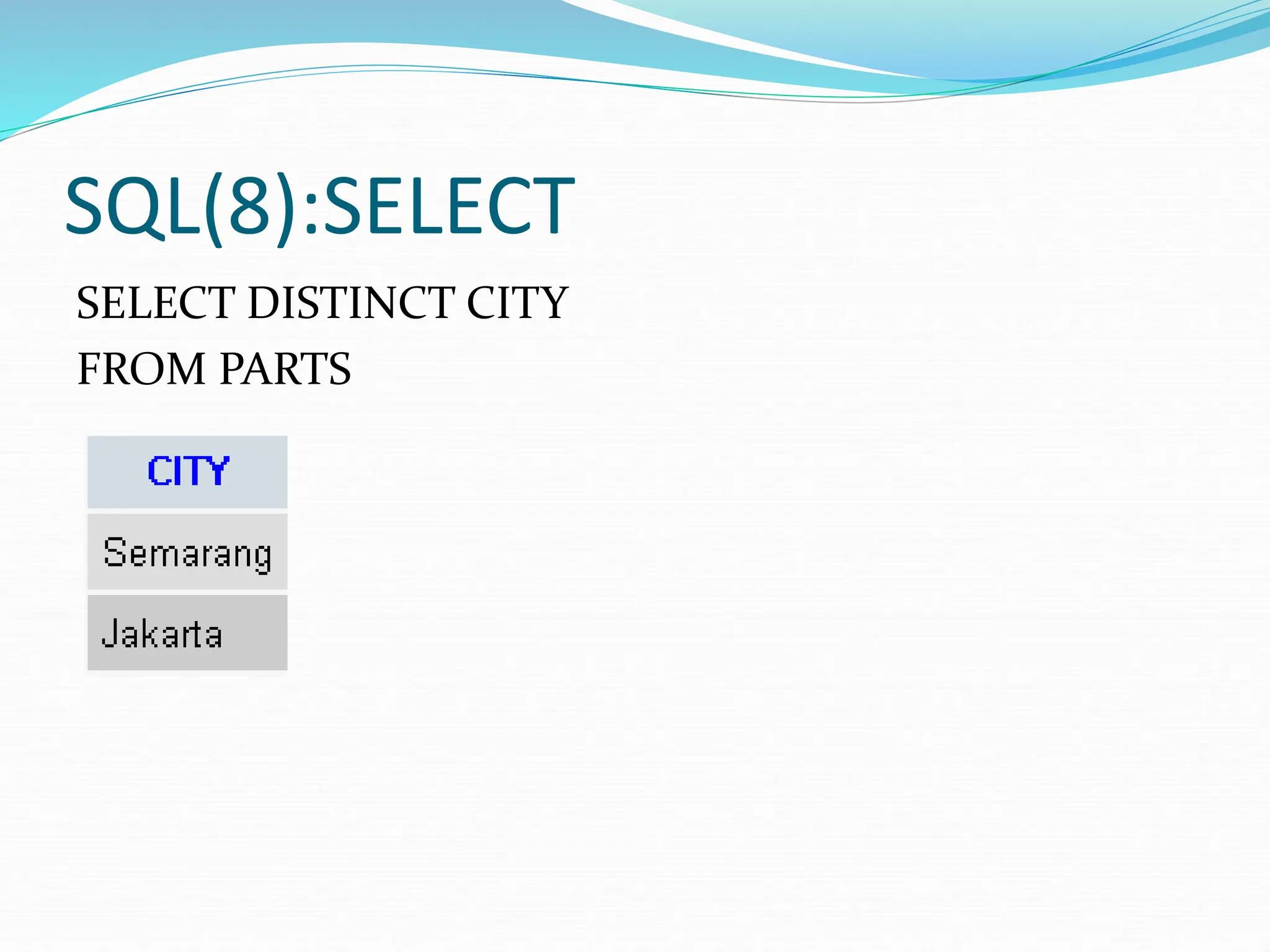 SQL(8):SELECT
SELECT DISTINCT CITY
FROM PARTS
 