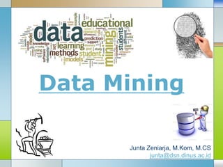 LOGO
Data Mining
Junta Zeniarja, M.Kom, M.CS
junta@dsn.dinus.ac.id
 
