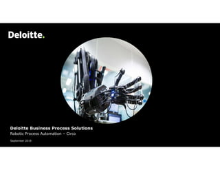 Deloitte Business Process Solutions
Robotic Process Automation – Circo
September 2019
 