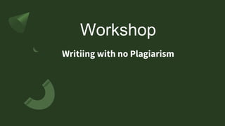 Workshop
Writiing with no Plagiarism
 