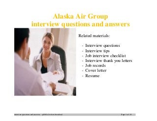 interview questions and answers – pdf file for free download Page 1 of 10
Alaska Air Group
interview questions and answers
Related materials:
- Interview questions
- Interview tips
- Job interview checklist
- Interview thank you letters
- Job records
- Cover letter
- Resume
 