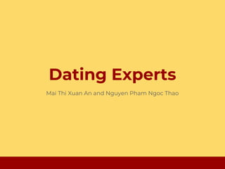 Dating Experts
Mai Thi Xuan An and Nguyen Pham Ngoc Thao
 