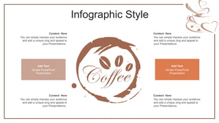 Infographic Style
Content Here
You can simply impress your audience
and add a unique zing and appeal to
your Presentations.
Content Here
You can simply impress your audience
and add a unique zing and appeal to
your Presentations.
Content Here
You can simply impress your audience
and add a unique zing and appeal to
your Presentations.
Content Here
You can simply impress your audience
and add a unique zing and appeal to
your Presentations.
Add Text
Simple PowerPoint
Presentation
Add Text
Simple PowerPoint
Presentation
 