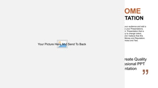 AWESOME
PRESENTATION
We Create Quality
Professional PPT
Presentation
You can simply impress your audience and add a
unique zing and appeal to your Presentations.
Get a modern PowerPoint Presentation that is
beautifully designed. Easy to change colors,
photos and Text. I hope and I believe that this
Template will your Time, Money and Reputation.
Easy to change colors, photos and Text.
COFFEE TIME
Your Picture Here And Send To Back
 