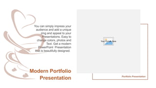 Portfolio Presentation
You can simply impress your
audience and add a unique
zing and appeal to your
Presentations. Easy to
change colors, photos and
Text. Get a modern
PowerPoint Presentation
that is beautifully designed.
Modern Portfolio
Presentation
Your Picture Here
 