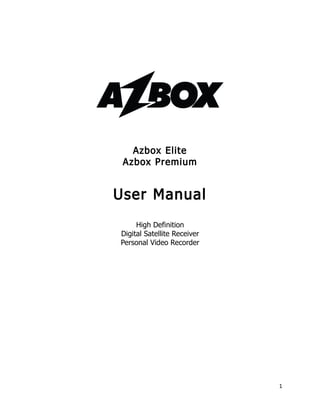 Azbox Elite
 Azbox Premium


User Manual
     High Definition
Digital Satellite Receiver
Personal Video Recorder




                             1
 